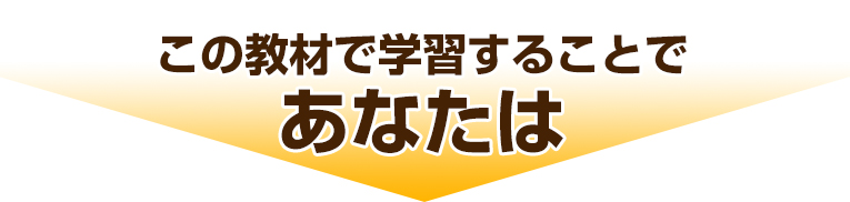 この教材で学習することであなたは