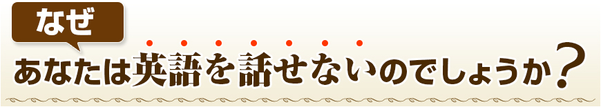 なぜ、あなたは英語を話せないのでしょうか？