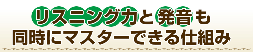リスニング力と発音も同時にマスターできる仕組み