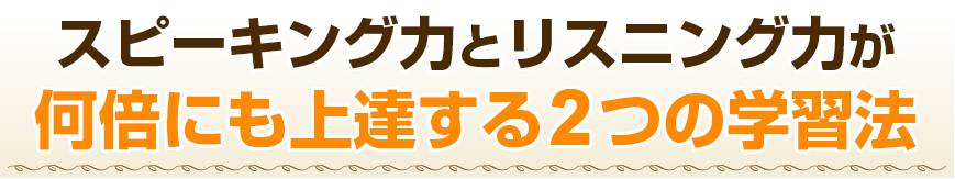 スピーキング力とリスニング力が何倍にも上達する2つの学習法