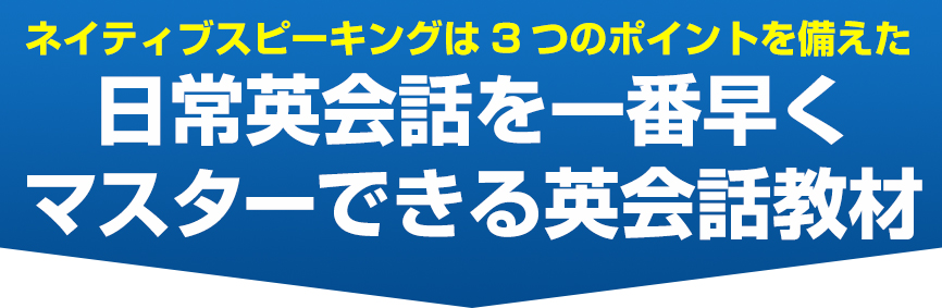 ネイティブスピーキングは3つのポイントを備えた日常英会話を一番早くマスターできる英会話教材